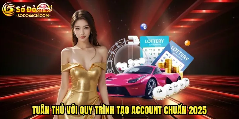 Tuân thủ với quy trình tạo account chuẩn 2025