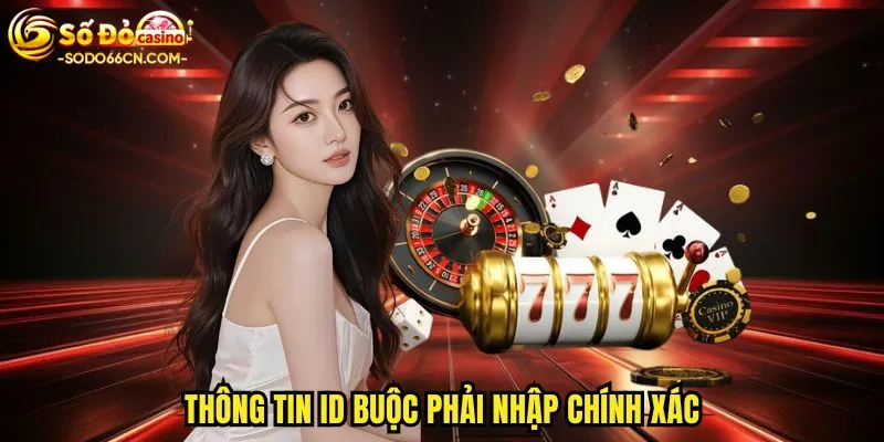 Thông tin ID buộc phải nhập chính xác