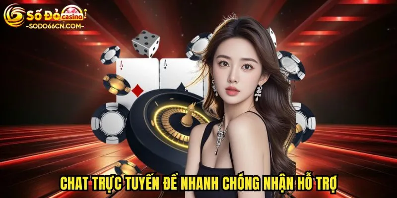 Chat trực tuyến để nhanh chóng nhận hỗ trợ