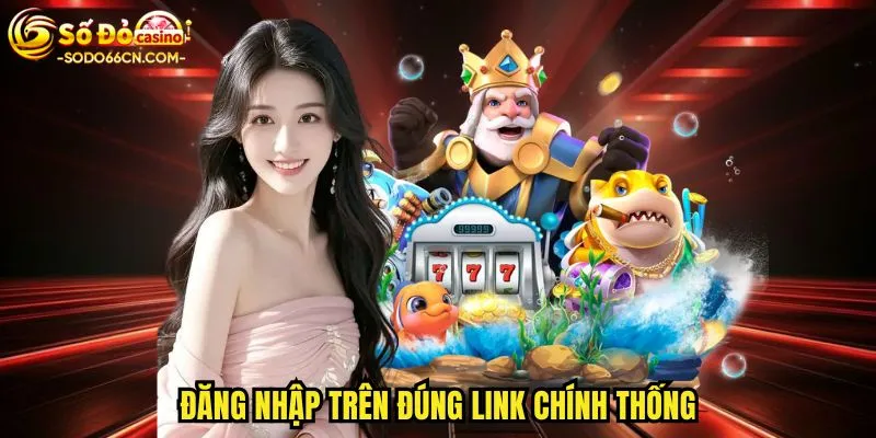 Đăng nhập trên đúng link chính thống