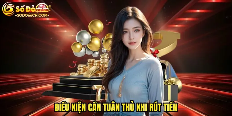 Điều kiện cần tuân thủ khi rút tiền