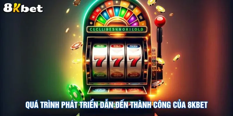 qua-trinh-phat-trien-dan-den-thanh-cong-cua-8kbet